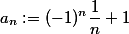 a_n := (-1)^n\frac{1}{n}+1